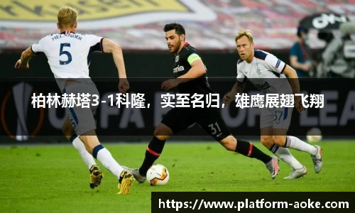 柏林赫塔3-1科隆，实至名归，雄鹰展翅飞翔