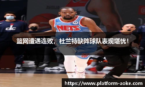 篮网遭遇连败，杜兰特缺阵球队表现堪忧！