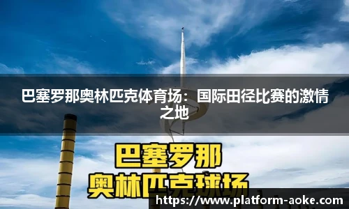巴塞罗那奥林匹克体育场：国际田径比赛的激情之地