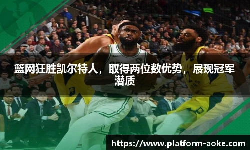 篮网狂胜凯尔特人，取得两位数优势，展现冠军潜质
