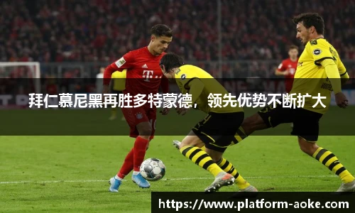 拜仁慕尼黑再胜多特蒙德，领先优势不断扩大