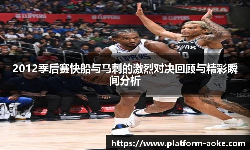 2012季后赛快船与马刺的激烈对决回顾与精彩瞬间分析