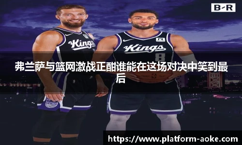 弗兰萨与篮网激战正酣谁能在这场对决中笑到最后