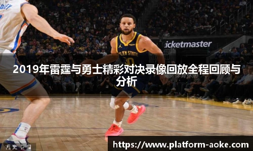 2019年雷霆与勇士精彩对决录像回放全程回顾与分析