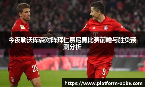 今夜勒沃库森对阵拜仁慕尼黑比赛前瞻与胜负预测分析