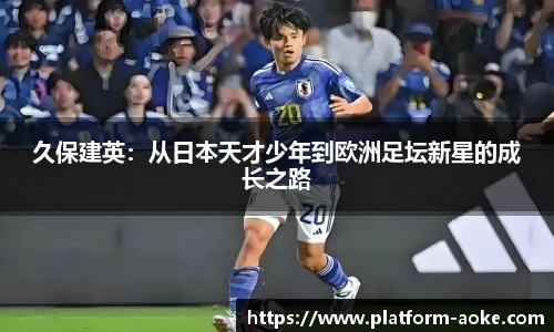 久保建英：从日本天才少年到欧洲足坛新星的成长之路